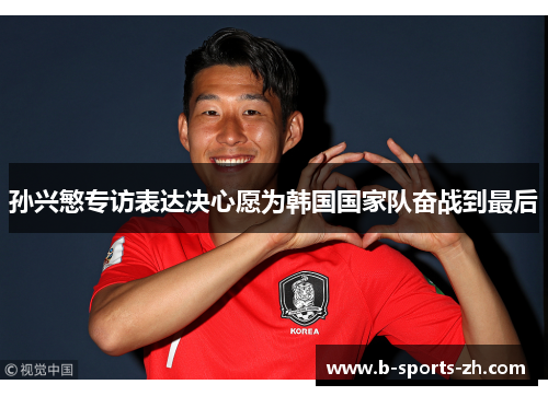 孙兴慜专访表达决心愿为韩国国家队奋战到最后